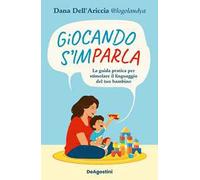 Giocando s'imparla. La guida pratica per stimolare il linguaggio del tuo bambino. Ediz. a colori