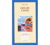 Giocare a dama. Oltre 300 tiri per imparare a divertirsi. Ediz. illustrata