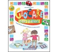 Giocare con i colori. Tante idee per colorare e dipingere in modo creativo. Ediz. illustrata