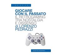 Giocare con il passato. Il retrogaming tra nostalgia e dissenso