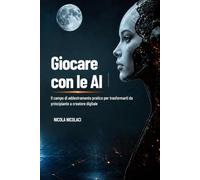 Giocare con le AI: Dal primo Prompt alla tua prima Web App: la guida per non-programmatori
