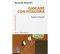 Giocare con Pitagora. 76 giochi matematici