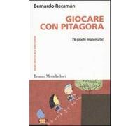 Giocare con Pitagora. 76 giochi matematici