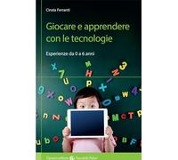 Giocare e apprendere con le tecnologie. Esperienze da 0 a 6 anni