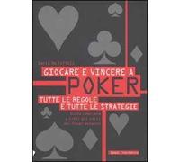Giocare e vincere a poker. Tutte le regole e tutte le strategie