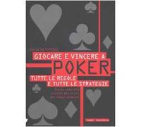 Giocare e vincere a poker. Tutte le regole e tutte le strategie