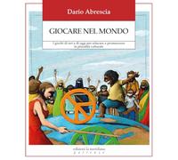 Giocare nel mondo. I giochi di ieri e di oggi per educare e promuovere la pluralità culturale