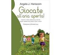 Giocate all'aria aperta! Perché il gioco libero nella natura rende i bambini intelligenti, forti e sicuri