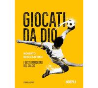 Libri Roberto Beccantini - Giocati Da Dio. I Gesti Immortali Del Calcio