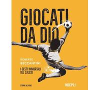 Libri Roberto Beccantini - Giocati Da Dio. I Gesti Immortali Del Calcio