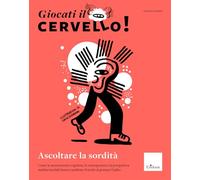 Giocati il cervello! Ascoltare la sordità. Come le neuroscienze cognitive, le neuroprotesi e la prospettiva multisensoriale hanno cambiato il modo di pensare l'udito