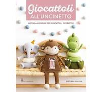 Giocattoli all'uncinetto. Motivi amigurumi per giocattoli interattivi. Ediz. a colori