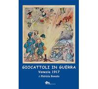 Giocattoli in guerra. Venezia 1917. Ediz. illustrata