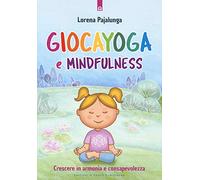 Giocayoga e mindfulness. Crescere in armonia e consapevolezza