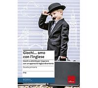 Giochi... amo con l'inglese. Giochi e attività per imparare con un approccio logico-divertente