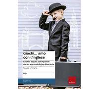 Giochi... amo con l'inglese. Giochi e attività per imparare con un approccio logico-divertente
