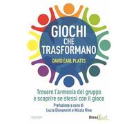 Giochi che trasformano. Trovare l'armonia del gruppo e scoprire se stessi con il gioco