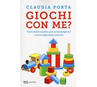 Giochi con me? Tanti modi creativi per accompagnare i nostri figli nella crescita