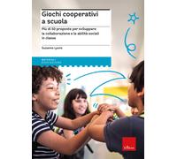 Giochi cooperativi a scuola. Più di 50 proposte per sviluppare la