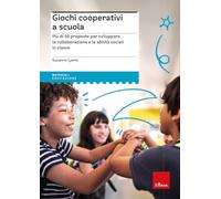 Giochi cooperativi a scuola. Più di 50 proposte per sviluppare la collabor...
