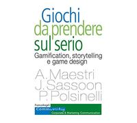 Giochi da prendere sul serio. Gamification, storytelling e game design per progetti innovativi