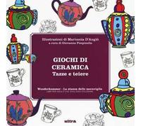 Giochi di ceramica. Tazze e teiere. Wunderkammer, la stanza delle meraviglie. Ediz. illustrata