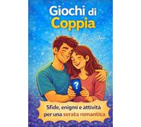 Giochi di Coppia: Enigmi, quiz e attività di coppia per uscire dalla routine e rendere speciali le vostre serate insieme