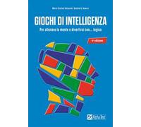 Giochi di intelligenza. Per allenare la mente e divertirsi con... logica
