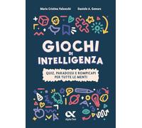 Giochi di intelligenza. Quiz, paradossi e rompicapi per tutte le menti