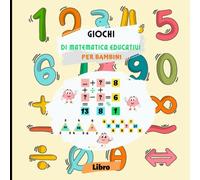 Giochi di matematica educativi per bambini: Libro di attività per rafforzare le capacità di problem solving di tuo figlio, dai 7 ai 14 anni, ... e le capacità di ragionamento matematico