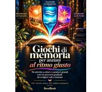 Giochi di memoria per anziani al ritmo giusto: 96 attività a colori e caratteri grandi con tre percorsi graduali, da svolgere soli o insieme
