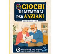 Giochi di memoria per anziani: Esercizi cognitivi, giochi di memoria e attività per allenare la mente