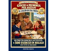Giochi di memoria per anziani: Il calcio di una volta. Oltre 70 giochi e attività illustrate a caratteri grandi per la stimolazione cognitiva, anche per demenza e Alzheimer. In regalo 500 esercizi