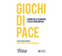 Giochi di pace. L’anima delle Olimpiadi e delle Paralimpiadi
