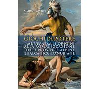 Giochi di potere. I munera dalle origini alla romanizzazione delle province alpine e balcanico-danubiane