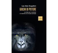 Giochi di potere. Le lotte per il controllo e il dominio nel mondo animale...