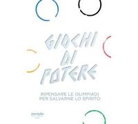 Giochi di potere. Ripensare le Olimpiadi per salvarne lo spirito