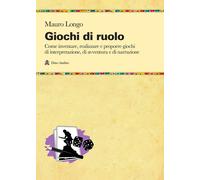Giochi di ruolo. Come inventare, realizzare e proporre giochi di interpret...
