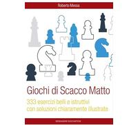 Giochi di scacco matto. 333 esercizi belli e istruttivi con soluzioni chiaramente illustrate