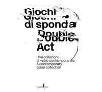 Giochi di sponda. Una collezione di vetro contemporaneo-Double act. A cont...