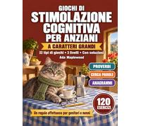 Giochi di Stimolazione Cognitiva per Anziani: Proverbi, Cerca Parole, Anagrammi e Molto Altro a Caratteri Grandi - 120 Esercizi di Memoria, Attenzione e Logica di 22 Tipi in 3 Livelli, con Soluzioni