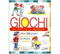 Giochi di tutto il mondo. Oltre 100 giochi per ragazzi al chiuso e all'aperto
