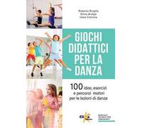 Giochi didattici per la danza. 100 idee, esercizi e percorsi motori per le lezioni di danza