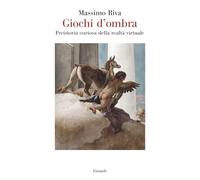 Giochi d'ombra. Preistoria curiosa della realtà virtuale