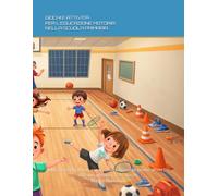 GIOCHI E ATTIVITÀ PER L’EDUCAZIONE MOTORIA NELLA SCUOLA PRIMARIA: Più di 100 giochi, lezioni e progressioni didattiche pronte all’uso per la scuola primaria (1 - 5ª classe)