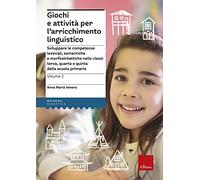 Giochi e attivita per l'arricchimento linguistico. Sviluppare le competenze lessicali, semantiche e morfosintattiche nelle classi terza, quarta e quinta della scuola primaria (Vol. 2)