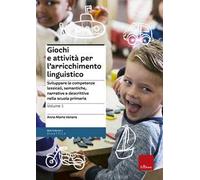 Giochi e attivita per l'arricchimento linguistico. Vol. 2: Sviluppare le competenze lessicali, semantiche e morfosintattiche nelle classi terza, quarta e quinta della scuola primaria