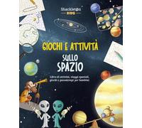 Giochi e attività sullo spazio. Libro di attività, viaggi spaziali, giochi e passatempi per bambini. Ediz. a colori