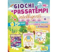 Giochi e passatempi intelligenti. Attività per sviluppare logica, intuito e attenzione. Ediz. illustrata