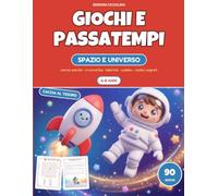 Giochi e passatempi per bambini 6-8 anni - Spazio e universo: 90 giochi con le soluzioni: cerca-parole, cruciverba, labirinti, sudoku e codici segreti